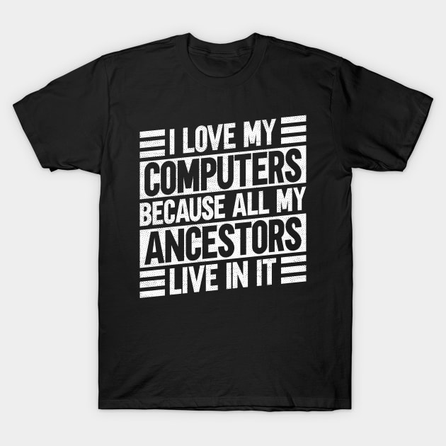 I Love My Computers Because All My Ancestors Live In It - Family T-Shirt by Anassein.os
